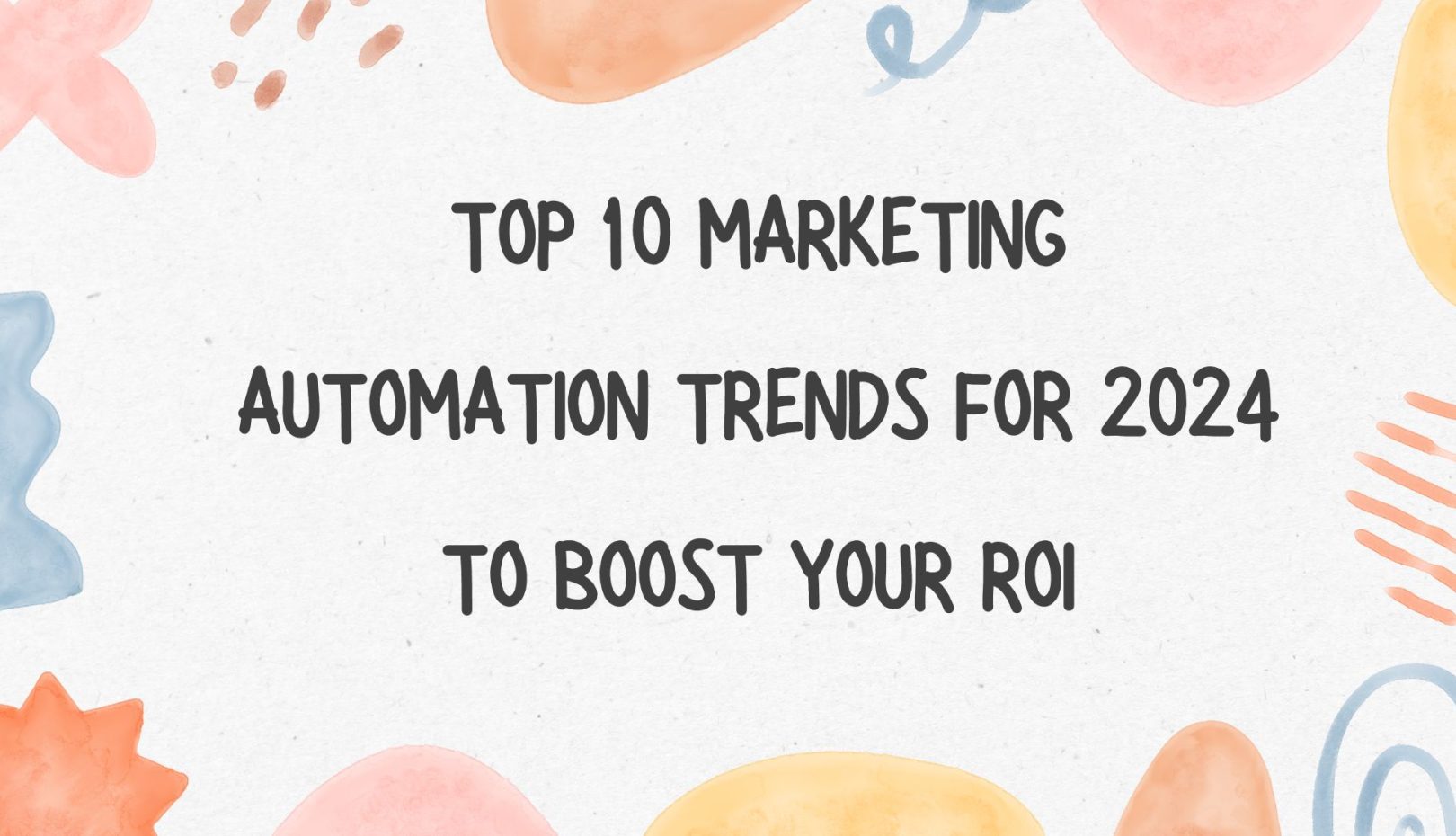 Top 10 Marketing Automation Trends for 2024 to Boost Your ROI